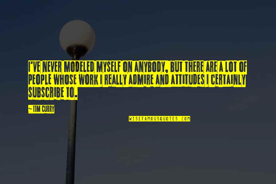 Work Attitudes Quotes By Tim Curry: I've never modeled myself on anybody, but there Work Attitudes Quotes By Tim Curry: I've never modeled myself on anybody, but there