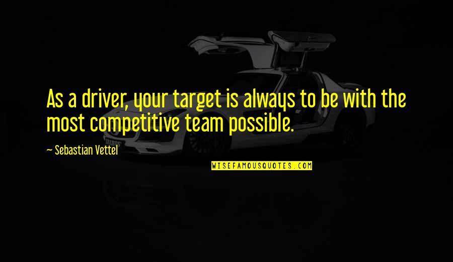 Work Away From Home Quotes By Sebastian Vettel: As a driver, your target is always to Work Away From Home Quotes By Sebastian Vettel: As a driver, your target is always to