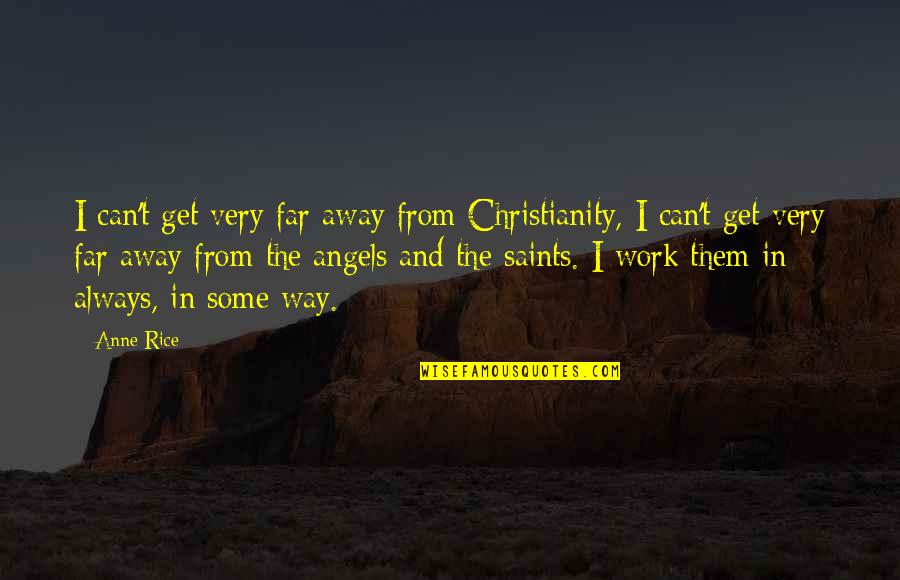 Work Away Quotes By Anne Rice: I can't get very far away from Christianity,