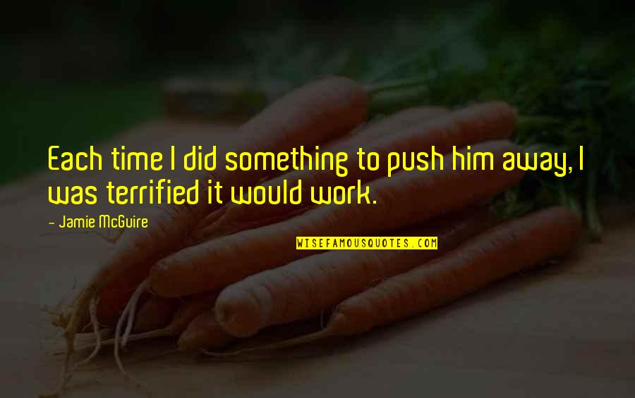 Work Away Quotes By Jamie McGuire: Each time I did something to push him