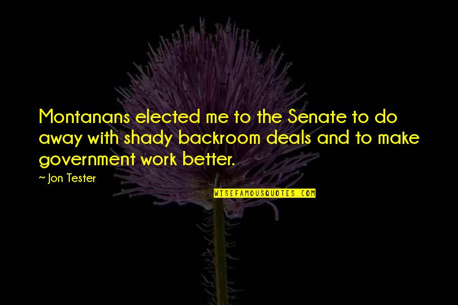Work Away Quotes By Jon Tester: Montanans elected me to the Senate to do Work Away Quotes By Jon Tester: Montanans elected me to the Senate to do