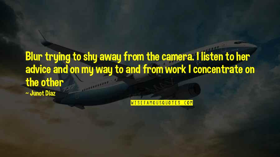 Work Away Quotes By Junot Diaz: Blur trying to shy away from the camera.