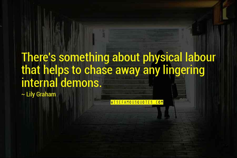 Work Away Quotes By Lily Graham: There's something about physical labour that helps to Work Away Quotes By Lily Graham: There's something about physical labour that helps to