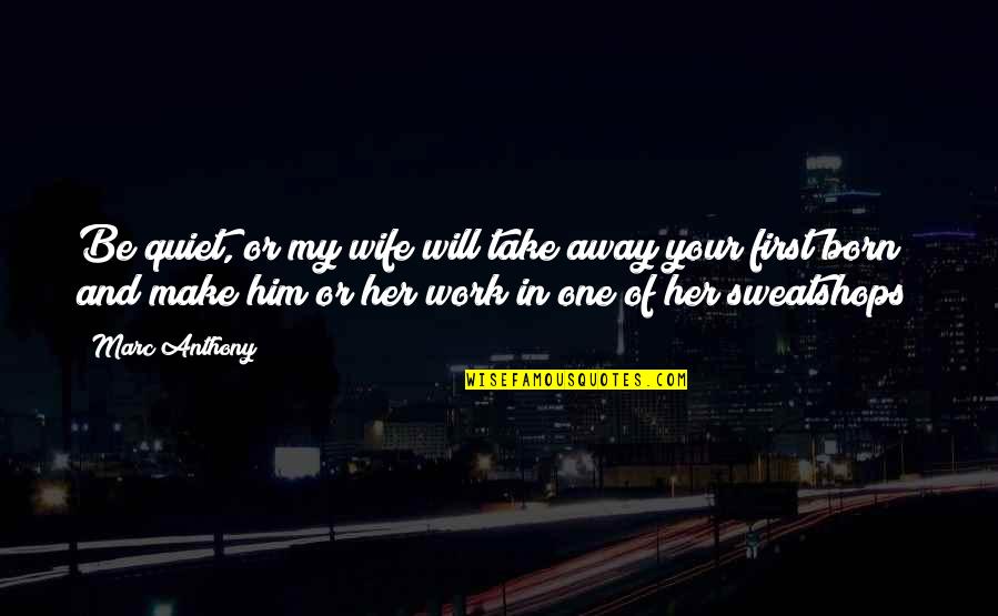 Work Away Quotes By Marc Anthony: Be quiet, or my wife will take away Work Away Quotes By Marc Anthony: Be quiet, or my wife will take away