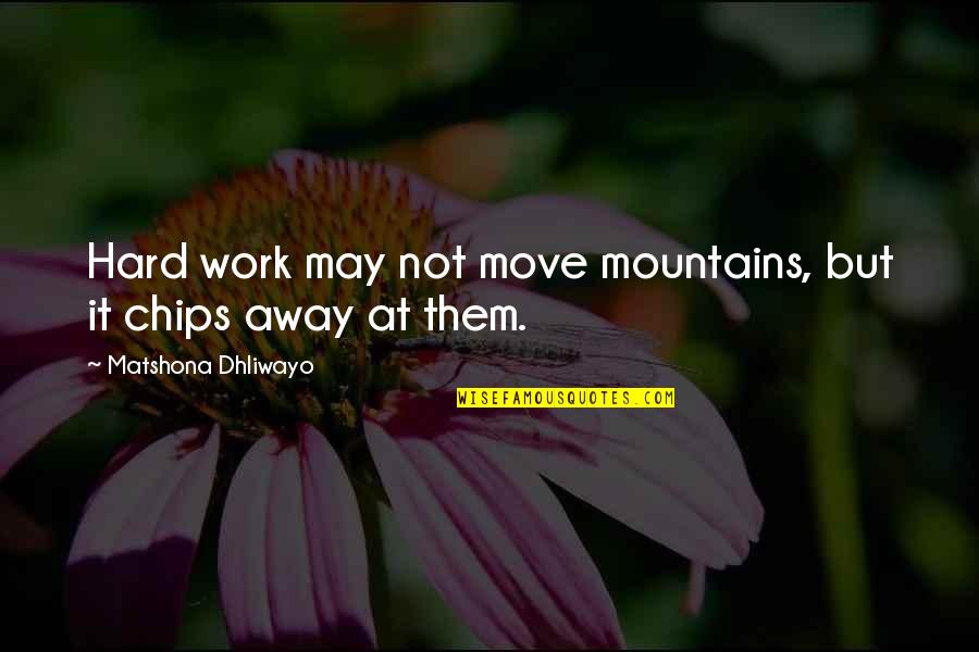 Work Away Quotes By Matshona Dhliwayo: Hard work may not move mountains, but it