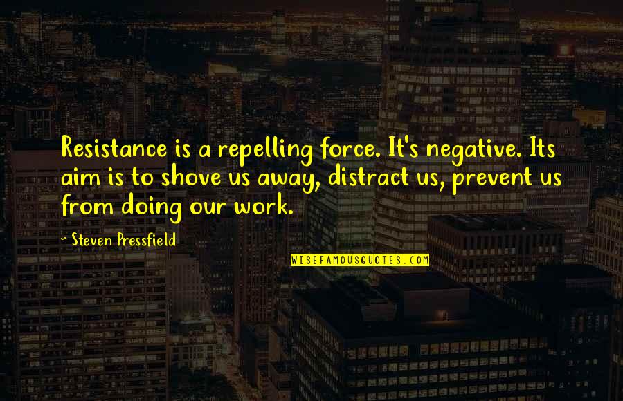 Work Away Quotes By Steven Pressfield: Resistance is a repelling force. It's negative. Its