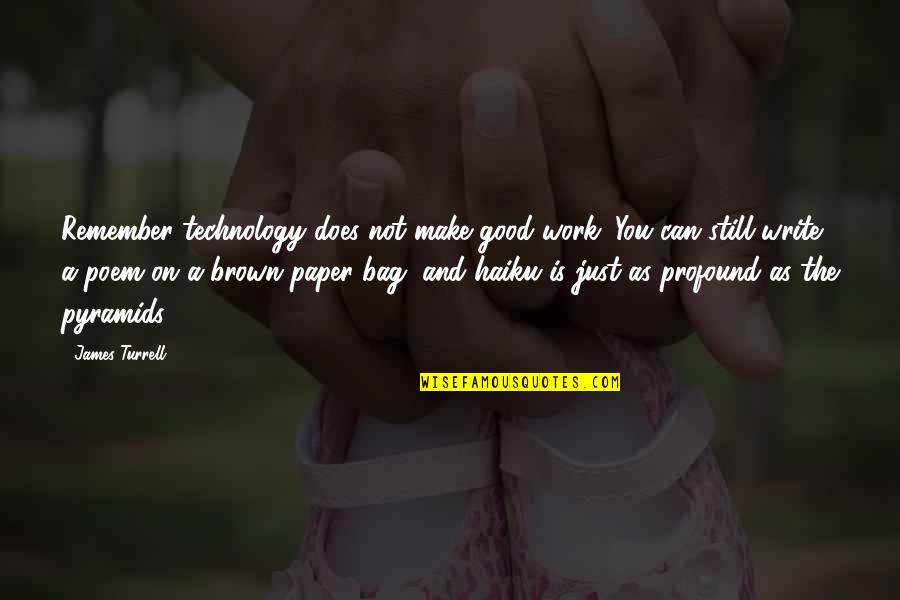 Work Bag Quotes By James Turrell: Remember technology does not make good work. You Work Bag Quotes By James Turrell: Remember technology does not make good work. You