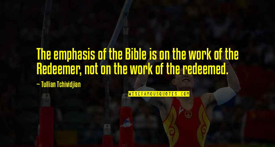 Work Bible Quotes By Tullian Tchividjian: The emphasis of the Bible is on the
