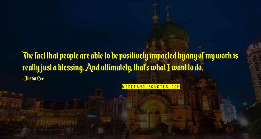 Work Blessing Quotes By Justin Lee: The fact that people are able to be Work Blessing Quotes By Justin Lee: The fact that people are able to be