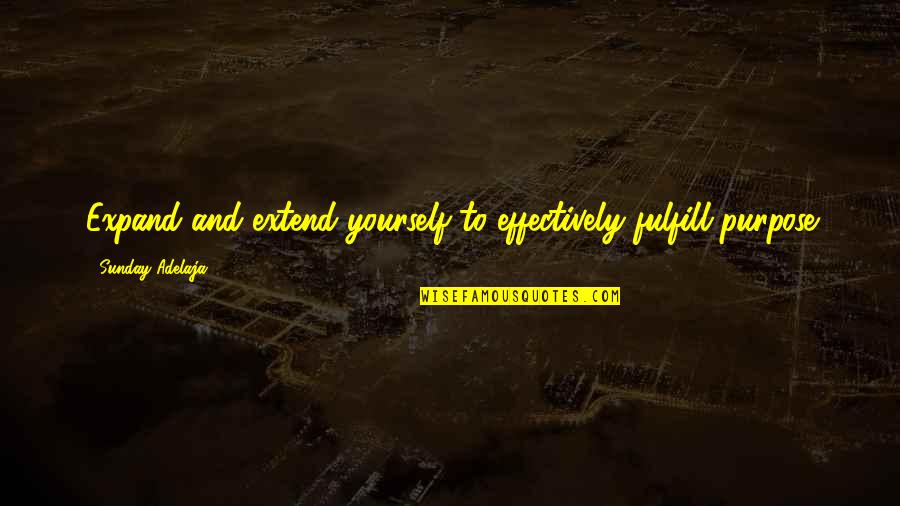 Work Blessing Quotes By Sunday Adelaja: Expand and extend yourself to effectively fulfill purpose Work Blessing Quotes By Sunday Adelaja: Expand and extend yourself to effectively fulfill purpose