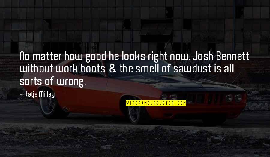 Work Boots Quotes By Katja Millay: No matter how good he looks right now,