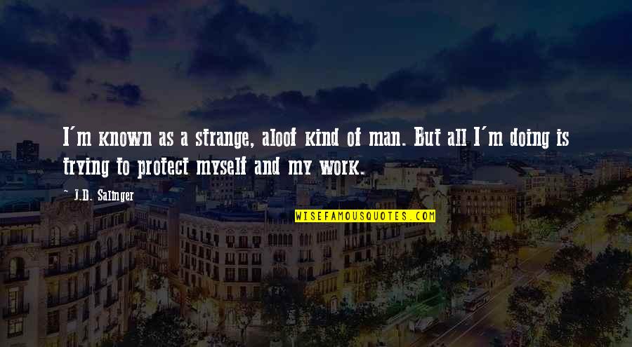 Work But Quotes By J.D. Salinger: I'm known as a strange, aloof kind of Work But Quotes By J.D. Salinger: I'm known as a strange, aloof kind of