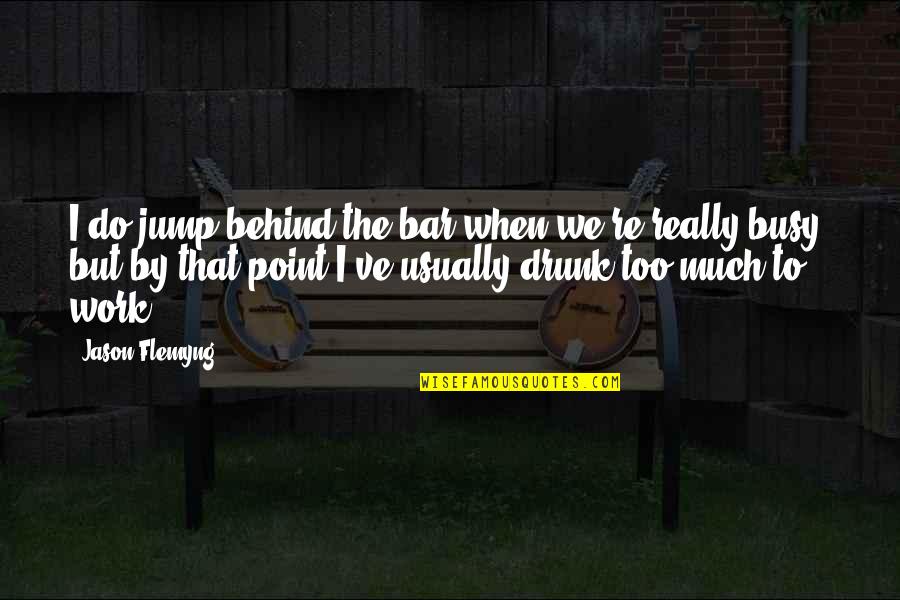 Work But Quotes By Jason Flemyng: I do jump behind the bar when we're Work But Quotes By Jason Flemyng: I do jump behind the bar when we're