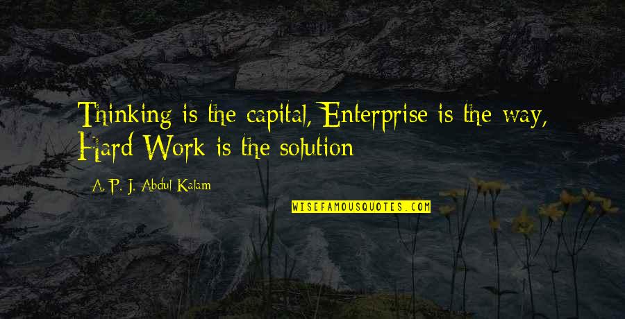 Work By Abdul Kalam Quotes By A. P. J. Abdul Kalam: Thinking is the capital, Enterprise is the way,