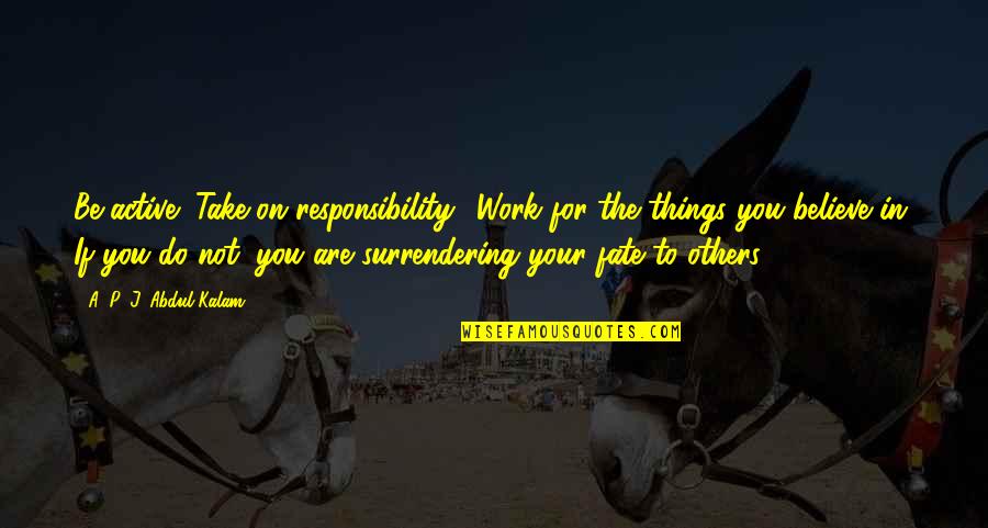 Work By Abdul Kalam Quotes By A. P. J. Abdul Kalam: Be active! Take on responsibility! Work for the