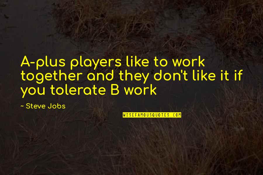 Work By Steve Jobs Quotes By Steve Jobs: A-plus players like to work together and they