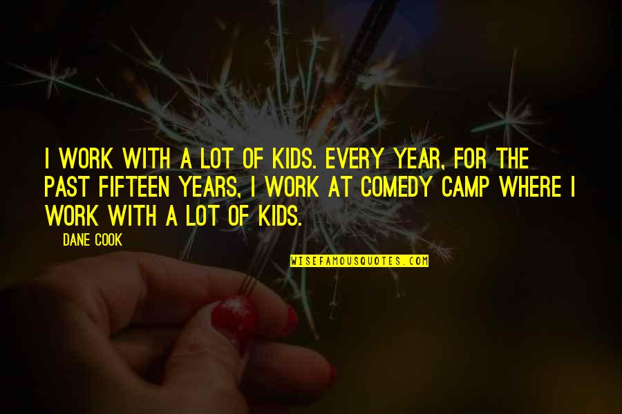 Work Camp Quotes By Dane Cook: I work with a lot of kids. Every