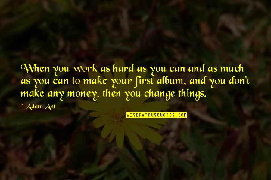 Work Change Quotes By Adam Ant: When you work as hard as you can