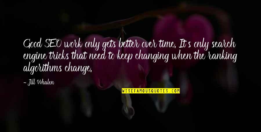 Work Change Quotes By Jill Whalen: Good SEO work only gets better over time.