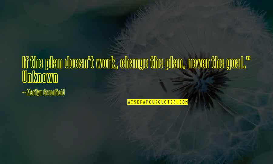 Work Change Quotes By Marilyn Greenfield: If the plan doesn't work, change the plan,