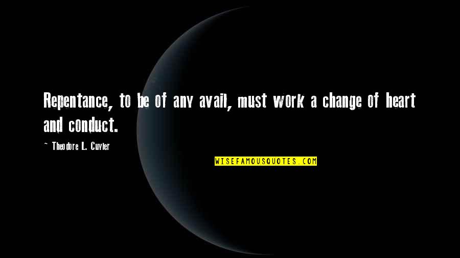 Work Change Quotes By Theodore L. Cuyler: Repentance, to be of any avail, must work