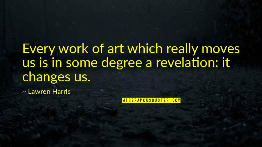 Work Changes Quotes By Lawren Harris: Every work of art which really moves us Work Changes Quotes By Lawren Harris: Every work of art which really moves us