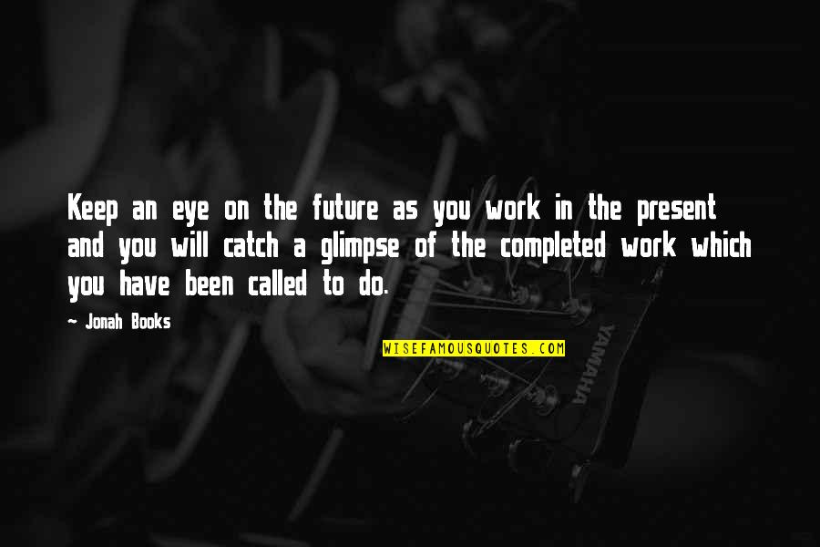 Work Completed Quotes By Jonah Books: Keep an eye on the future as you Work Completed Quotes By Jonah Books: Keep an eye on the future as you