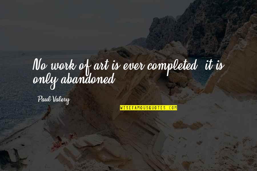Work Completed Quotes By Paul Valery: No work of art is ever completed, it Work Completed Quotes By Paul Valery: No work of art is ever completed, it