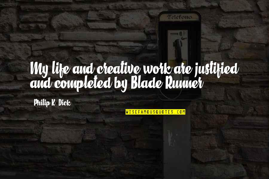 Work Completed Quotes By Philip K. Dick: My life and creative work are justified and