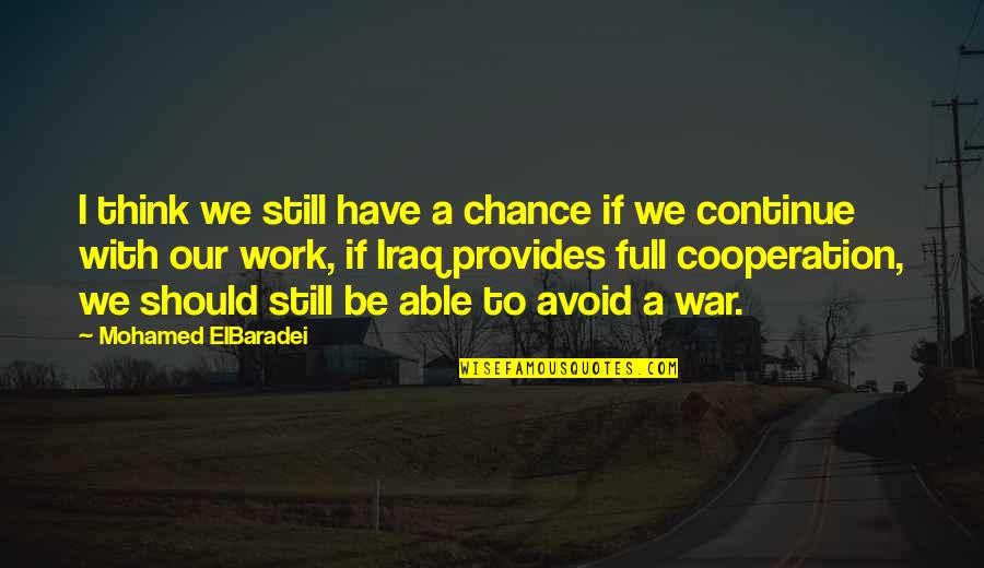 Work Cooperation Quotes By Mohamed ElBaradei: I think we still have a chance if Work Cooperation Quotes By Mohamed ElBaradei: I think we still have a chance if