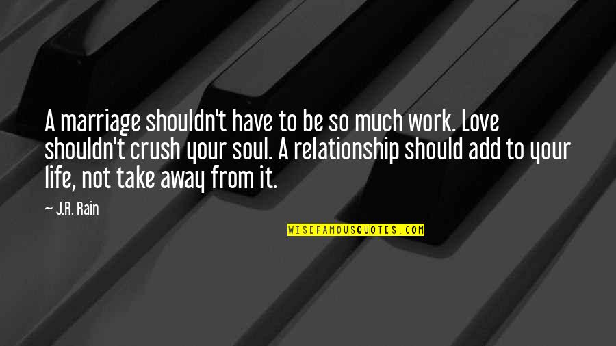Work Crush Quotes By J.R. Rain: A marriage shouldn't have to be so much Work Crush Quotes By J.R. Rain: A marriage shouldn't have to be so much