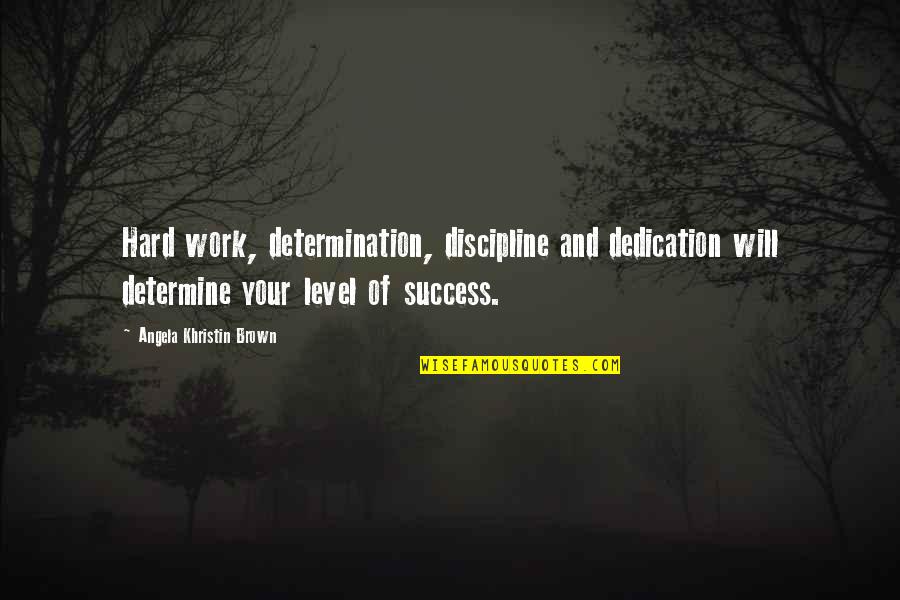 Work Dedication Quotes By Angela Khristin Brown: Hard work, determination, discipline and dedication will determine
