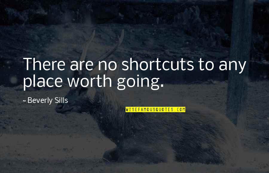 Work Dedication Quotes By Beverly Sills: There are no shortcuts to any place worth