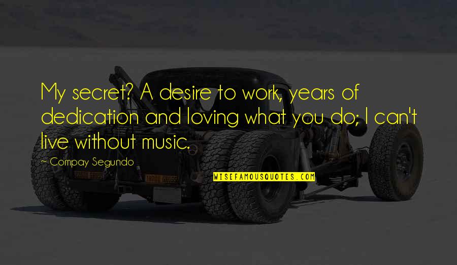 Work Dedication Quotes By Compay Segundo: My secret? A desire to work, years of