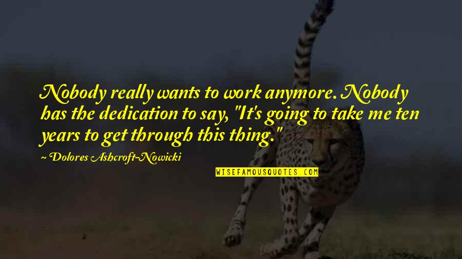 Work Dedication Quotes By Dolores Ashcroft-Nowicki: Nobody really wants to work anymore. Nobody has