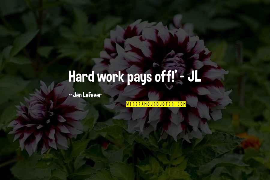 Work Dedication Quotes By Jen LeFever: Hard work pays off!' - JL