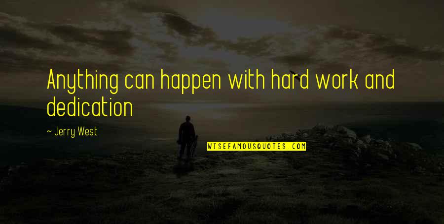 Work Dedication Quotes By Jerry West: Anything can happen with hard work and dedication