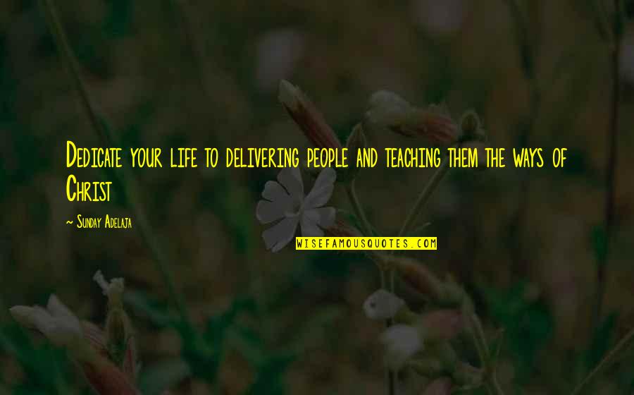 Work Dedication Quotes By Sunday Adelaja: Dedicate your life to delivering people and teaching