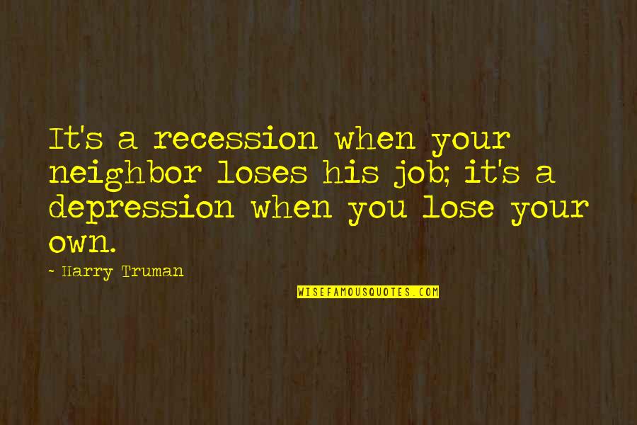 Work Depression Quotes By Harry Truman: It's a recession when your neighbor loses his