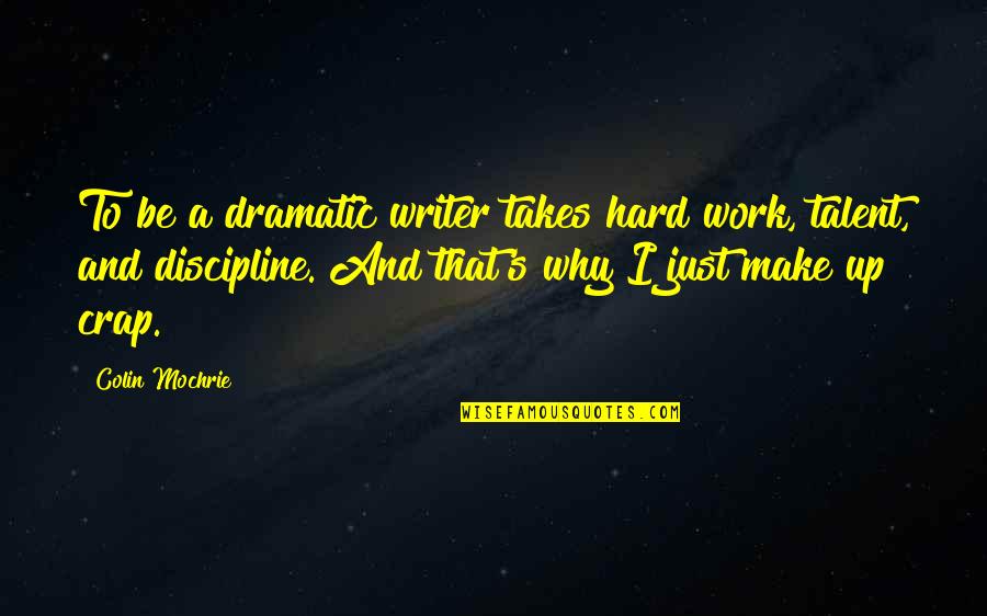 Work Discipline Quotes By Colin Mochrie: To be a dramatic writer takes hard work, Work Discipline Quotes By Colin Mochrie: To be a dramatic writer takes hard work,