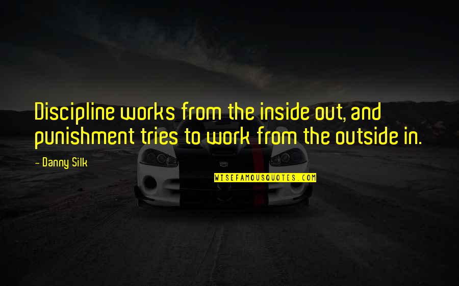 Work Discipline Quotes By Danny Silk: Discipline works from the inside out, and punishment Work Discipline Quotes By Danny Silk: Discipline works from the inside out, and punishment