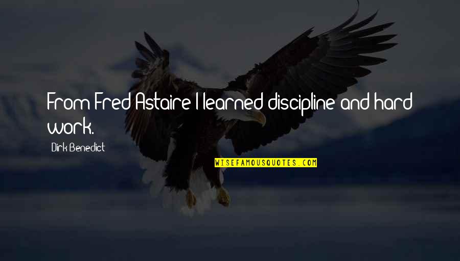 Work Discipline Quotes By Dirk Benedict: From Fred Astaire I learned discipline and hard Work Discipline Quotes By Dirk Benedict: From Fred Astaire I learned discipline and hard