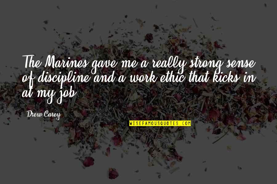 Work Discipline Quotes By Drew Carey: The Marines gave me a really strong sense Work Discipline Quotes By Drew Carey: The Marines gave me a really strong sense
