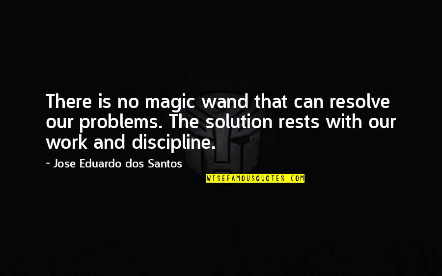 Work Discipline Quotes By Jose Eduardo Dos Santos: There is no magic wand that can resolve Work Discipline Quotes By Jose Eduardo Dos Santos: There is no magic wand that can resolve