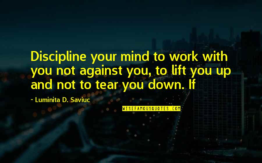 Work Discipline Quotes By Luminita D. Saviuc: Discipline your mind to work with you not Work Discipline Quotes By Luminita D. Saviuc: Discipline your mind to work with you not