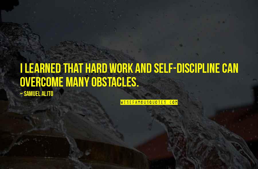 Work Discipline Quotes By Samuel Alito: I learned that hard work and self-discipline can