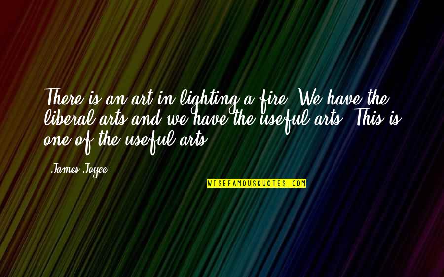 Work Discouragement Quotes By James Joyce: There is an art in lighting a fire.