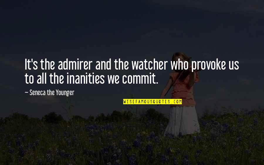Work Discouragement Quotes By Seneca The Younger: It's the admirer and the watcher who provoke