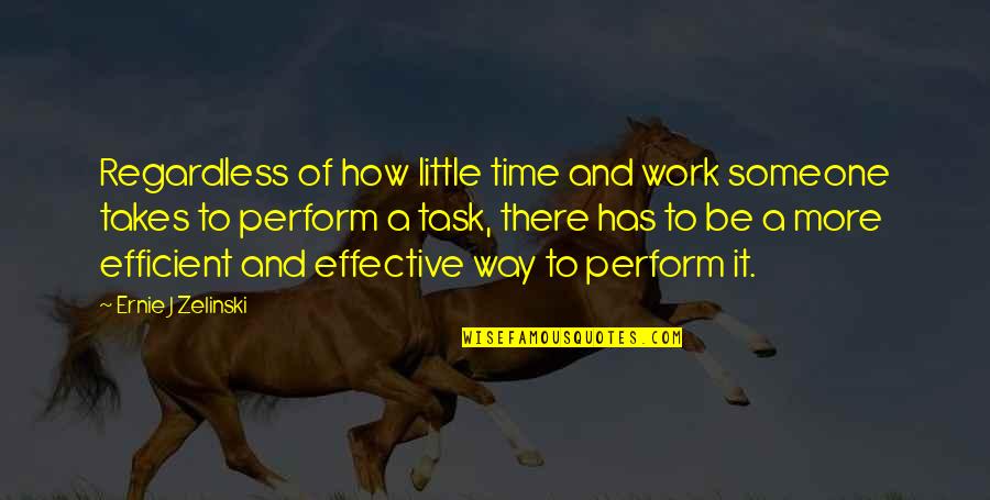 Work Efficient Quotes By Ernie J Zelinski: Regardless of how little time and work someone