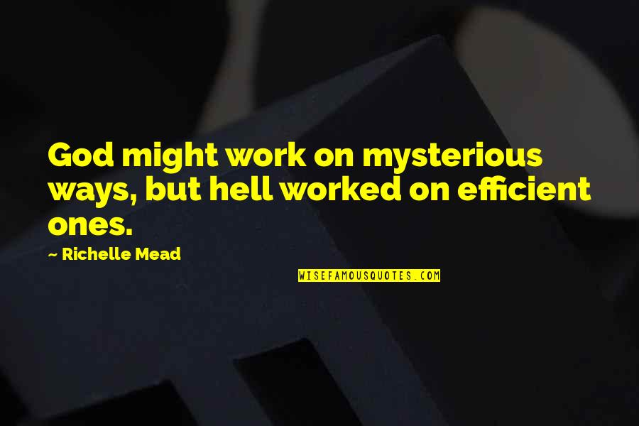 Work Efficient Quotes By Richelle Mead: God might work on mysterious ways, but hell